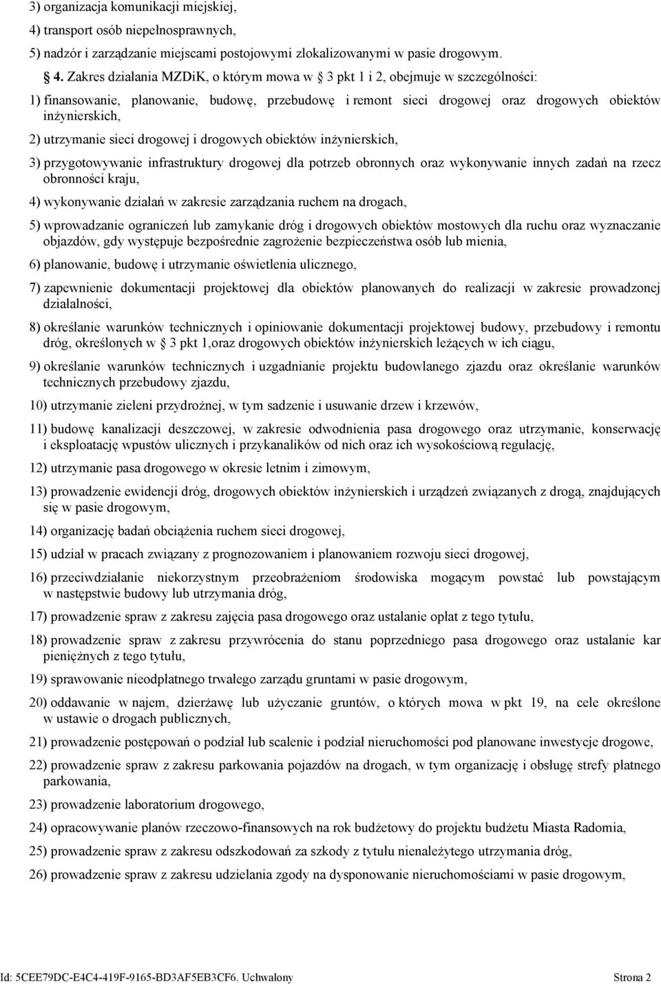 Zakres działania MZDiK, o którym mowa w 3 pkt 1 i 2, obejmuje w szczególności: 1) finansowanie, planowanie, budowę, przebudowę i remont sieci drogowej oraz drogowych obiektów inżynierskich, 2)