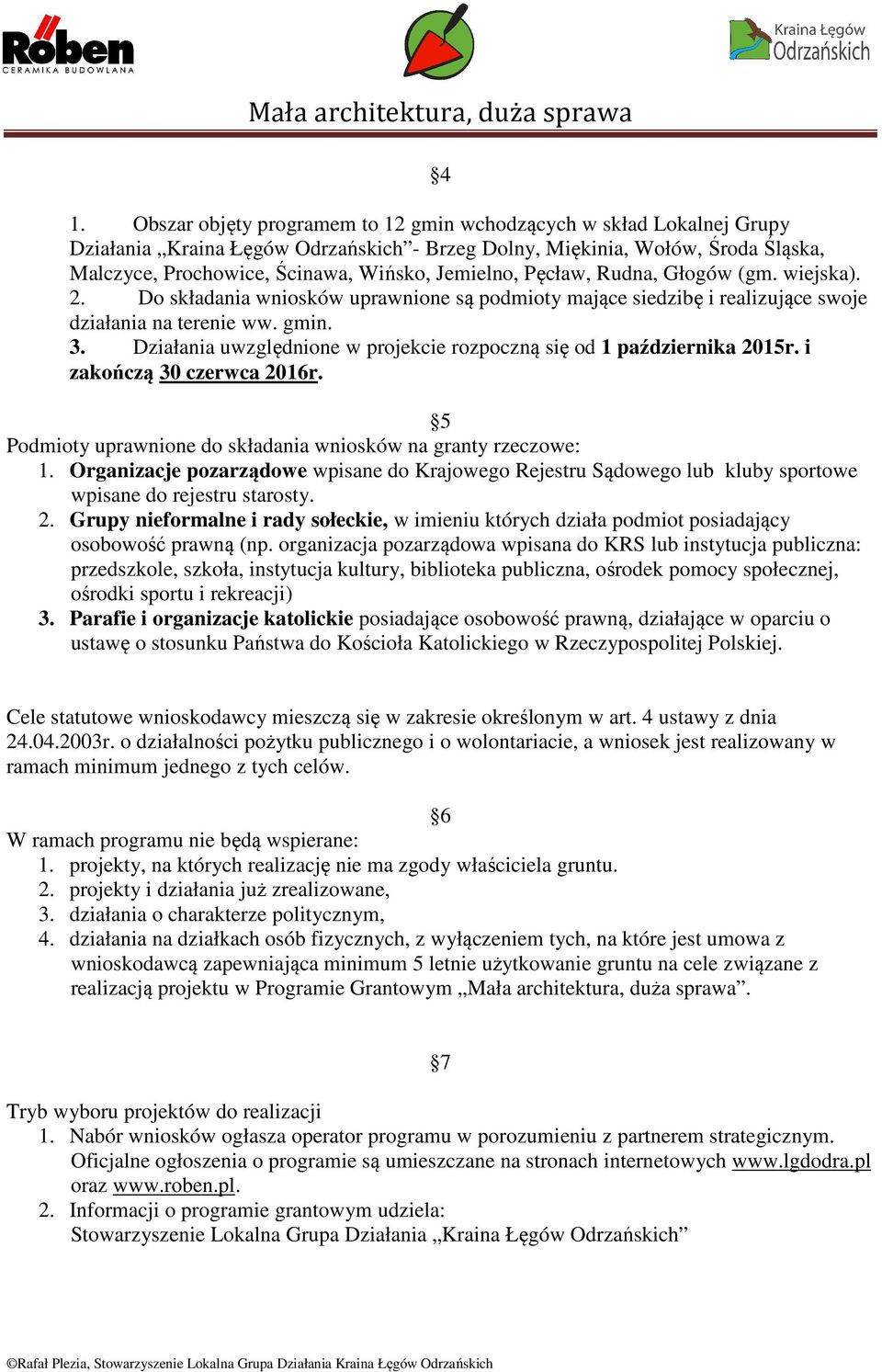 Działania uwzględnione w projekcie rozpoczną się od 1 października 2015r. i zakończą 30 czerwca 2016r. 5 Podmioty uprawnione do składania wniosków na granty rzeczowe: 1.