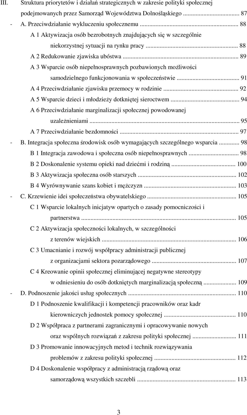.. 89 A 3 Wsparcie osób niepełnosprawnych pozbawionych moŝliwości samodzielnego funkcjonowania w społeczeństwie... 91 A 4 Przeciwdziałanie zjawisku przemocy w rodzinie.