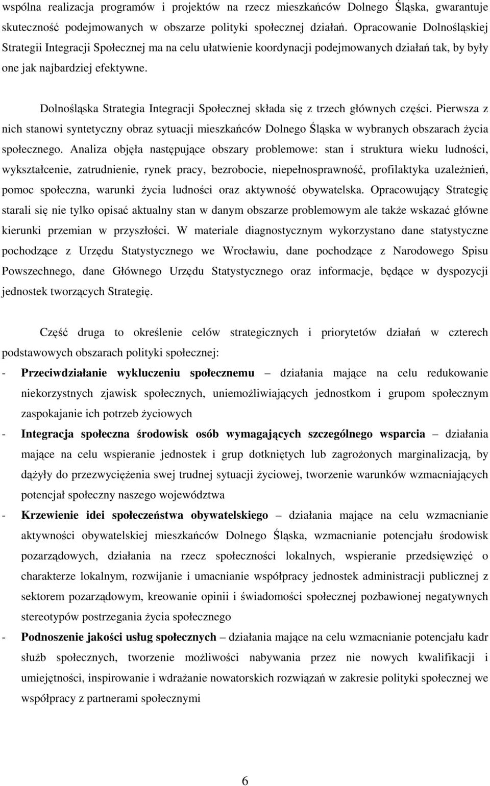 Dolnośląska Strategia Integracji Społecznej składa się z trzech głównych części. Pierwsza z nich stanowi syntetyczny obraz sytuacji mieszkańców Dolnego Śląska w wybranych obszarach Ŝycia społecznego.
