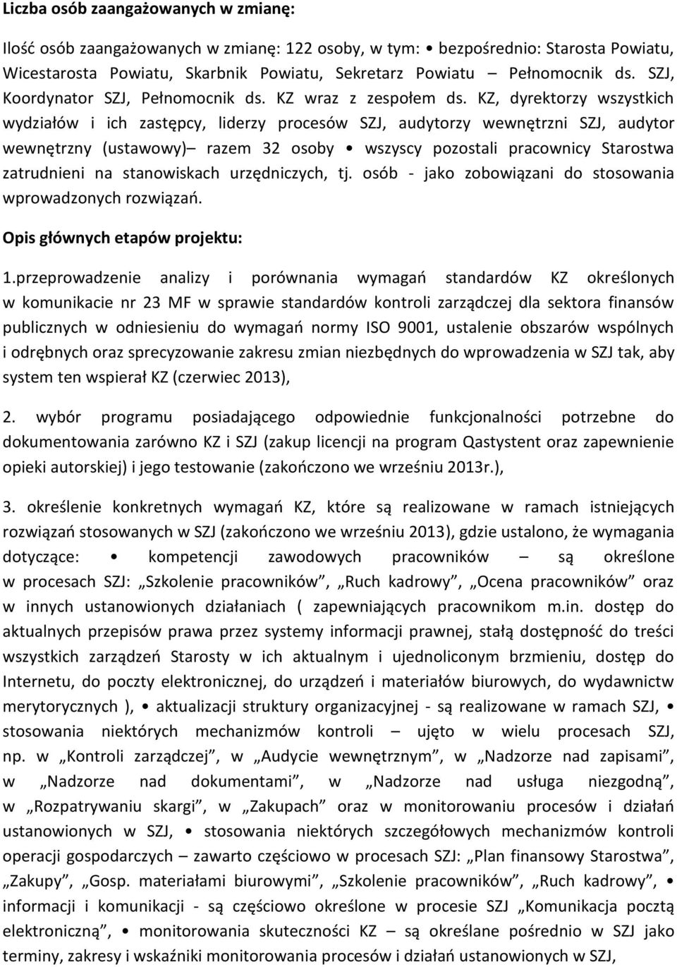 KZ, dyrektorzy wszystkich wydziałów i ich zastępcy, liderzy procesów SZJ, audytorzy wewnętrzni SZJ, audytor wewnętrzny (ustawowy) razem 32 osoby wszyscy pozostali pracownicy Starostwa zatrudnieni na