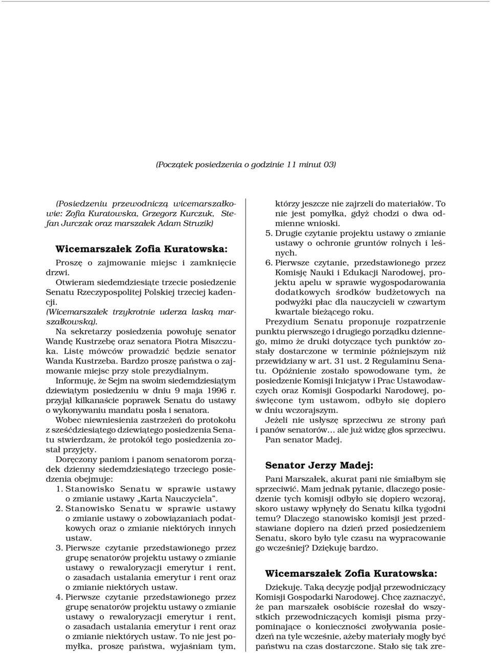 (Wicemarszałek trzykrotnie uderza laska marszałkowska ). Na sekretarzy posiedzenia powołuję senator Wandę Kustrzebę oraz senatora Piotra Miszczuka.