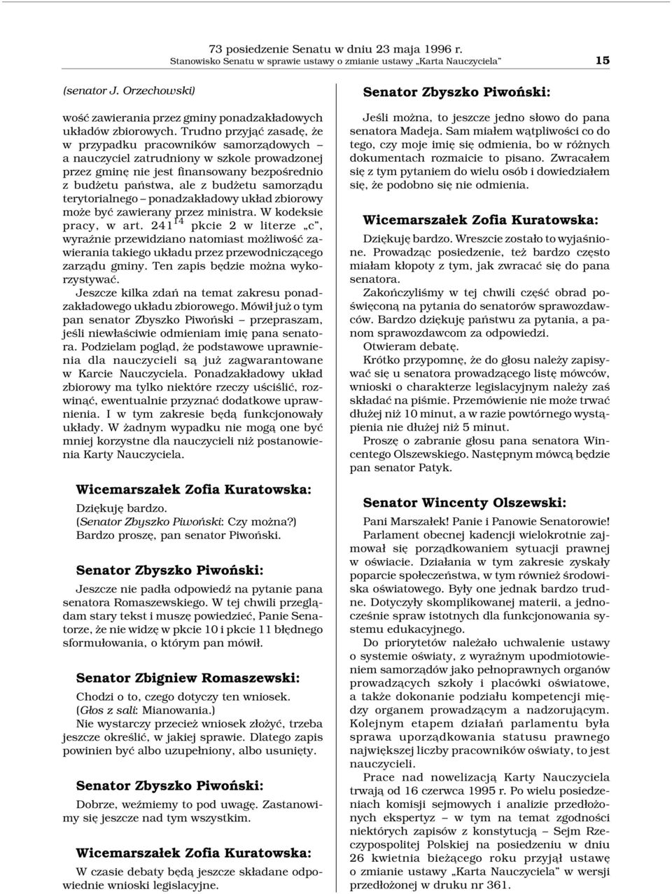 Trudno przyja ć zasadę, że w przypadku pracowników samorza dowych a nauczyciel zatrudniony w szkole prowadzonej przez gminę nie jest finansowany bezpośrednio z budżetu państwa, ale z budżetu samorza
