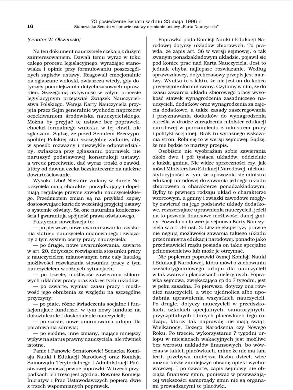 Dawali temu wyraz w toku całego procesu legislacyjnego, wyrażaja c stanowiska i opinie przy formułowaniu poszczególnych zapisów ustawy.