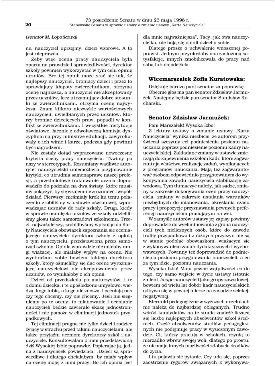 Bez tej opinii może stać się tak, że najlepszy nauczyciel, bronia cy dzieci i przez to sprawiaja cy kłopoty zwierzchnikom, otrzyma ocenę najniższa, a nauczyciel nie akceptowany przez uczniów, lecz