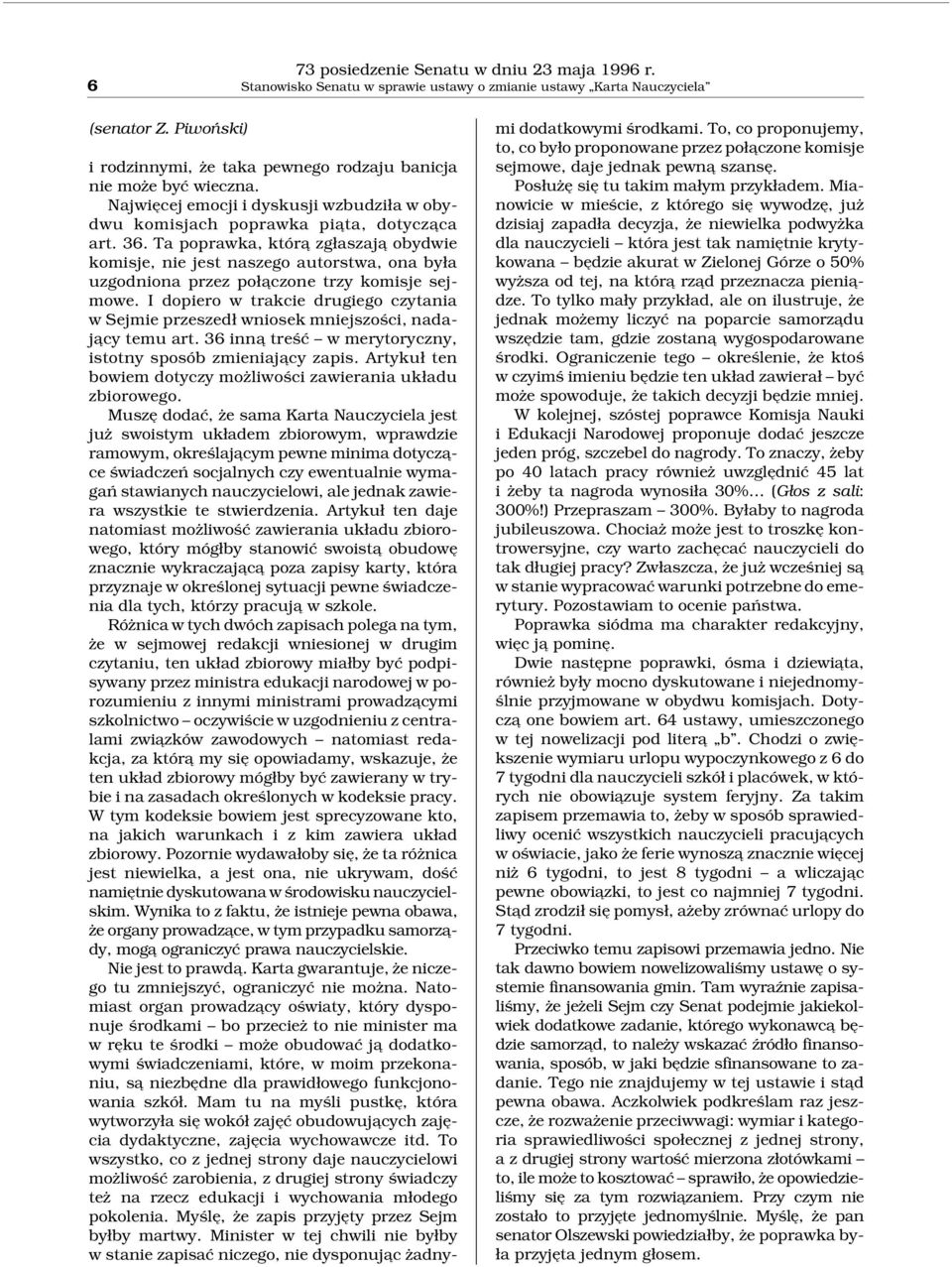 Ta poprawka, która zgłaszaja obydwie komisje, nie jest naszego autorstwa, ona była uzgodniona przez poła czone trzy komisje sejmowe.