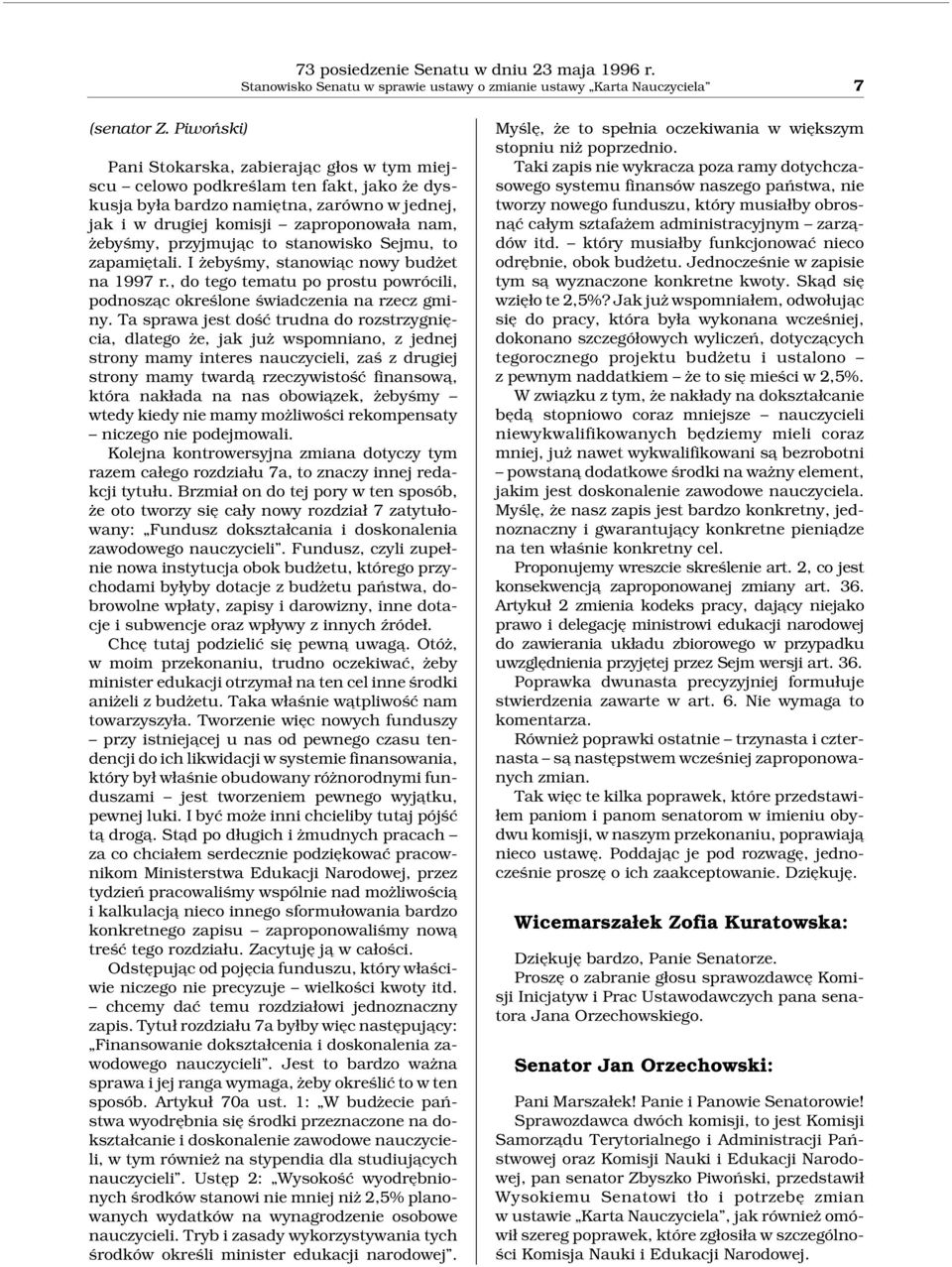 przyjmuja c to stanowisko Sejmu, to zapamiętali. I żebyśmy, stanowia c nowy budżet na 1997 r., do tego tematu po prostu powrócili, podnosza c określone świadczenia na rzecz gminy.