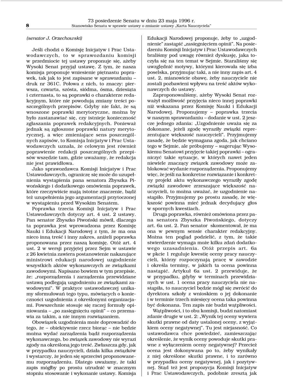 Z tym, że nasza komisja proponuje wniesienie piętnastu poprawek, tak jak to jest zapisane w sprawozdaniu druk nr 361C.