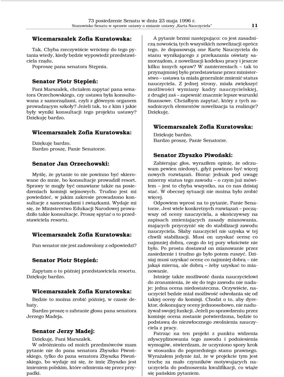 Senator Piotr Stępień: Pani Marszałek, chciałem zapytać pana senatora Orzechowskiego, czy ustawa była konsultowana z samorza dami, czyli z głównym organem prowadza cym szkoły?