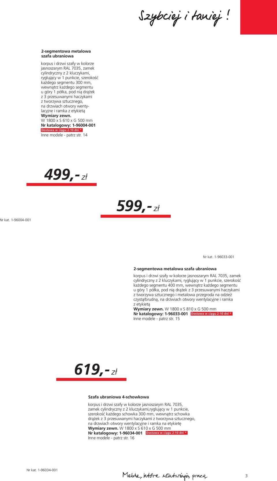 W 00 x S 0 x G mm Nr katalogowy: 90000 Dostawa w ciągu 0 dni * Inne modele patrz str. 99, zł Nr kat. 90000 99, zł Nr kat.