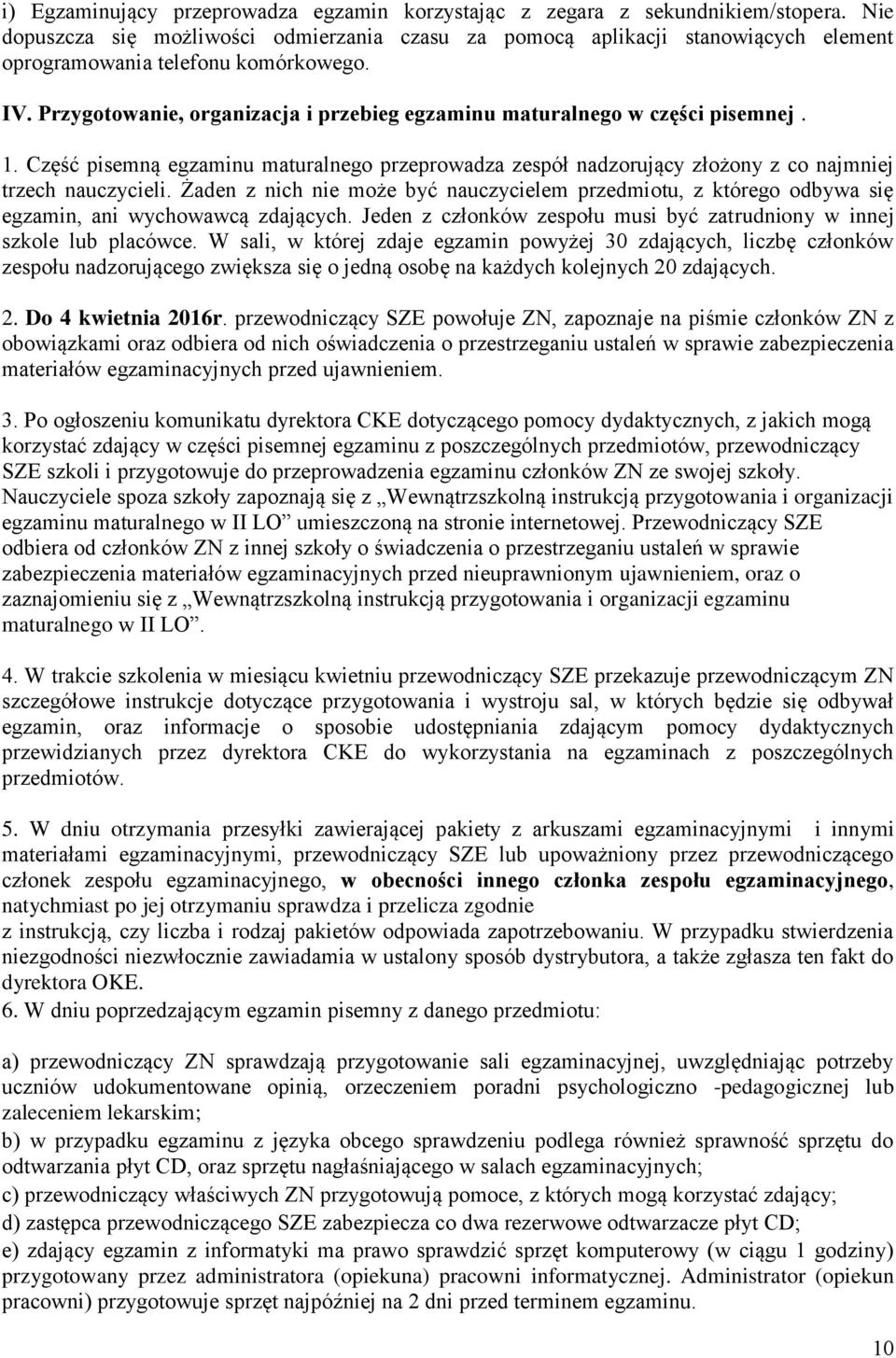 Przygotowanie, organizacja i przebieg egzaminu maturalnego w części pisemnej. 1. Część pisemną egzaminu maturalnego przeprowadza zespół nadzorujący złożony z co najmniej trzech nauczycieli.