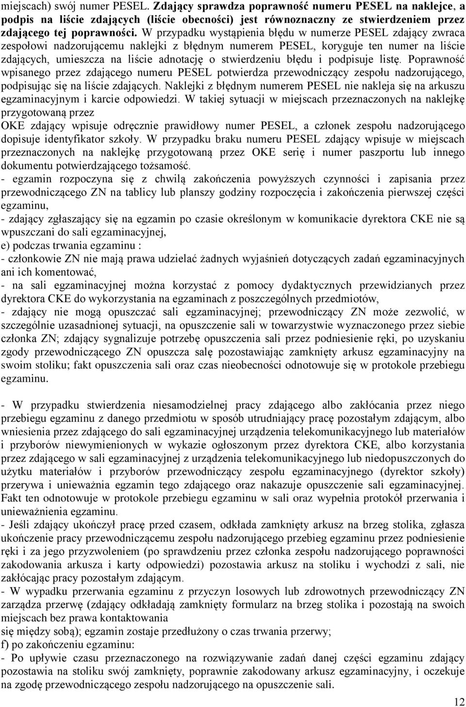 stwierdzeniu błędu i podpisuje listę. Poprawność wpisanego przez zdającego numeru PESEL potwierdza przewodniczący zespołu nadzorującego, podpisując się na liście zdających.