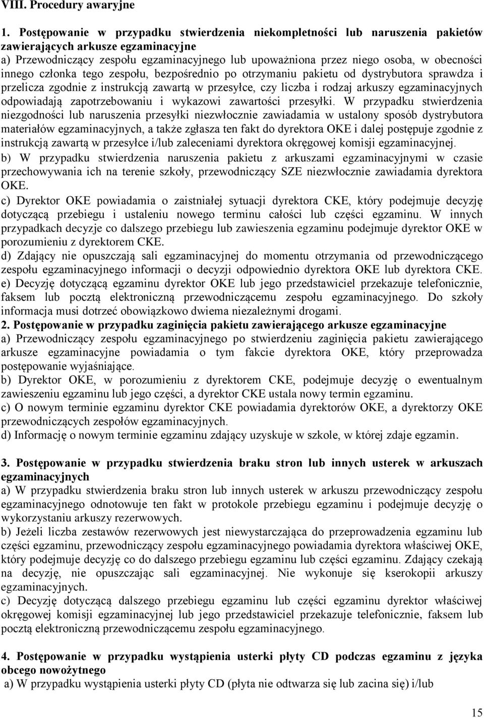 obecności innego członka tego zespołu, bezpośrednio po otrzymaniu pakietu od dystrybutora sprawdza i przelicza zgodnie z instrukcją zawartą w przesyłce, czy liczba i rodzaj arkuszy egzaminacyjnych
