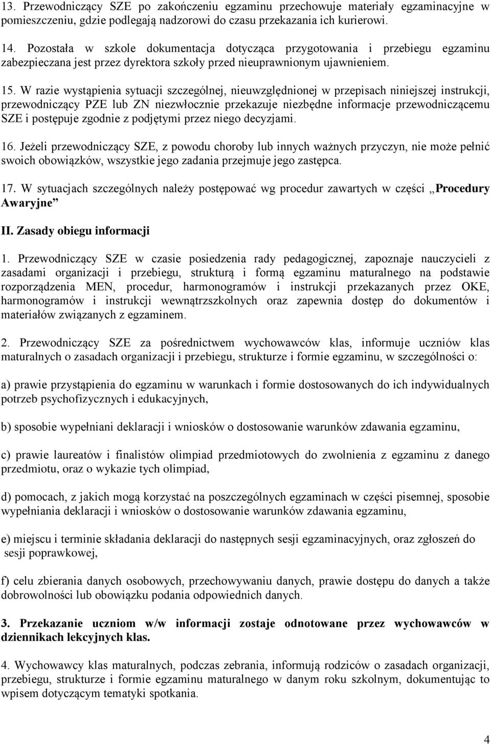 W razie wystąpienia sytuacji szczególnej, nieuwzględnionej w przepisach niniejszej instrukcji, przewodniczący PZE lub ZN niezwłocznie przekazuje niezbędne informacje przewodniczącemu SZE i postępuje