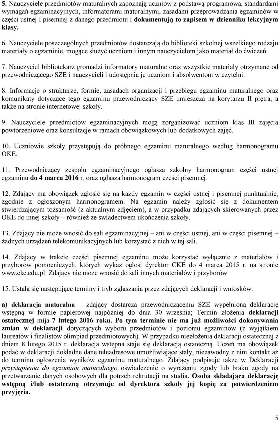Nauczyciele poszczególnych przedmiotów dostarczają do biblioteki szkolnej wszelkiego rodzaju materiały o egzaminie, mogące służyć uczniom i innym nauczycielom jako materiał do ćwiczeń. 7.