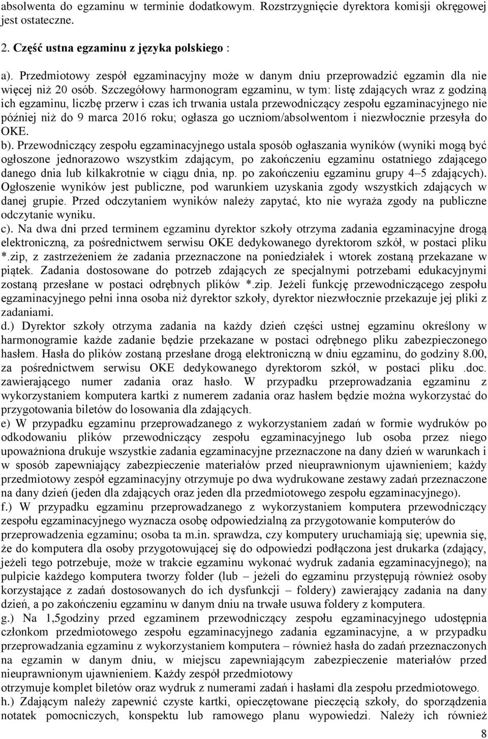 Szczegółowy harmonogram egzaminu, w tym: listę zdających wraz z godziną ich egzaminu, liczbę przerw i czas ich trwania ustala przewodniczący zespołu egzaminacyjnego nie później niż do 9 marca 2016