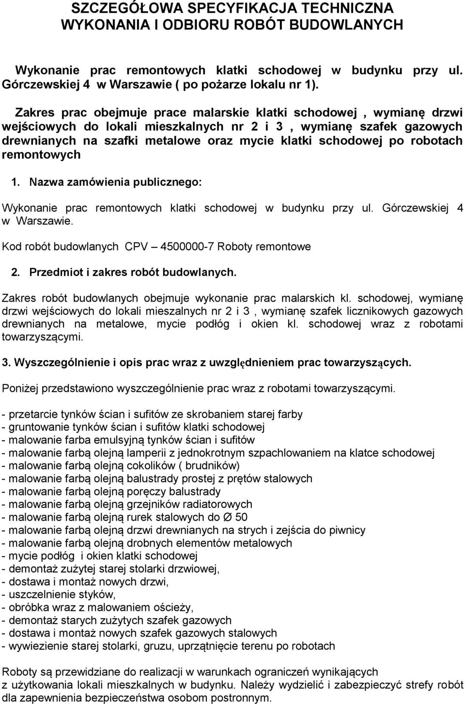 robotach remontowych 1. Nazwa zamówienia publicznego: Wykonanie prac remontowych klatki schodowej w budynku przy ul. Górczewskiej 4 w Warszawie. Kod robót budowlanych CPV 4500000-7 Roboty remontowe 2.