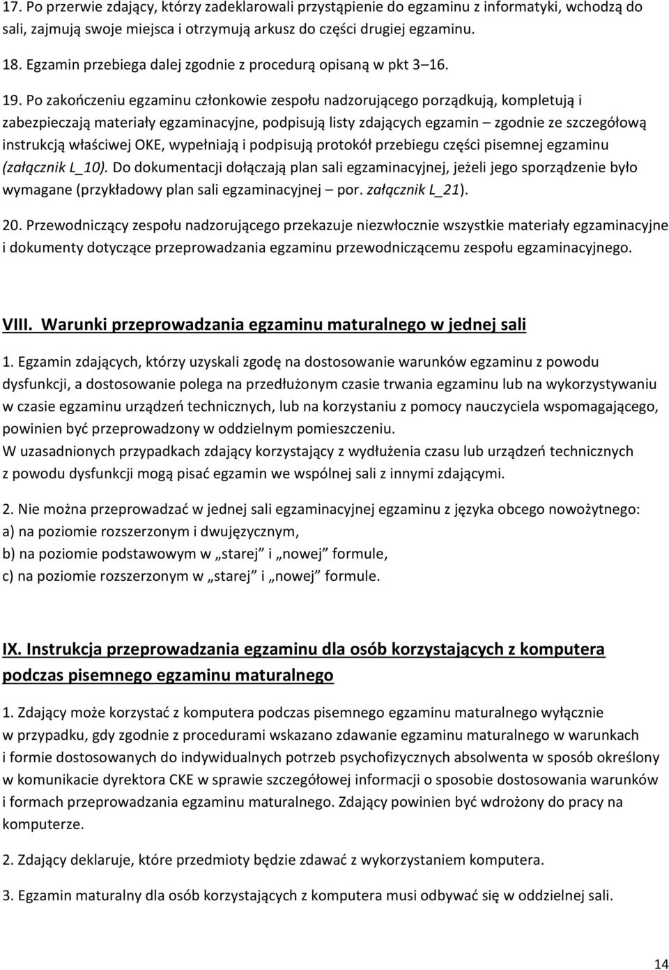 Po zakończeniu egzaminu członkowie zespołu nadzorującego porządkują, kompletują i zabezpieczają materiały egzaminacyjne, podpisują listy zdających egzamin zgodnie ze szczegółową instrukcją właściwej