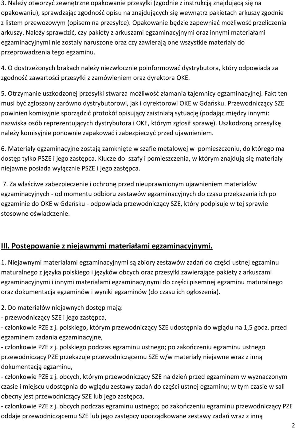 Należy sprawdzić, czy pakiety z arkuszami egzaminacyjnymi oraz innymi materiałami egzaminacyjnymi nie zostały naruszone oraz czy zawierają one wszystkie materiały do przeprowadzenia tego egzaminu. 4.