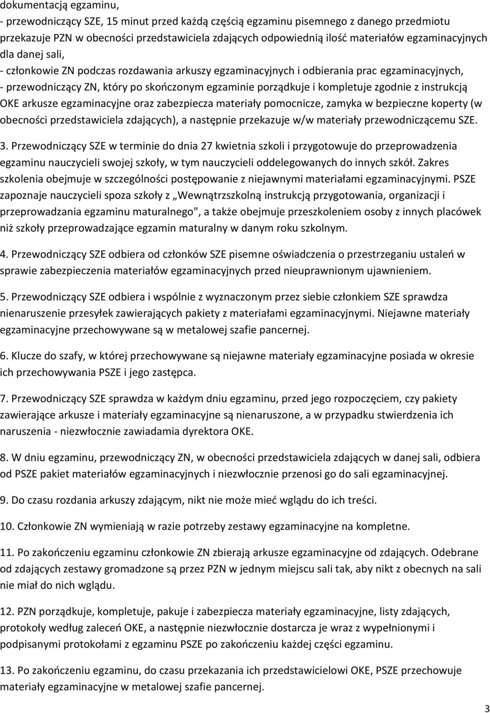 kompletuje zgodnie z instrukcją OKE arkusze egzaminacyjne oraz zabezpiecza materiały pomocnicze, zamyka w bezpieczne koperty (w obecności przedstawiciela zdających), a następnie przekazuje w/w