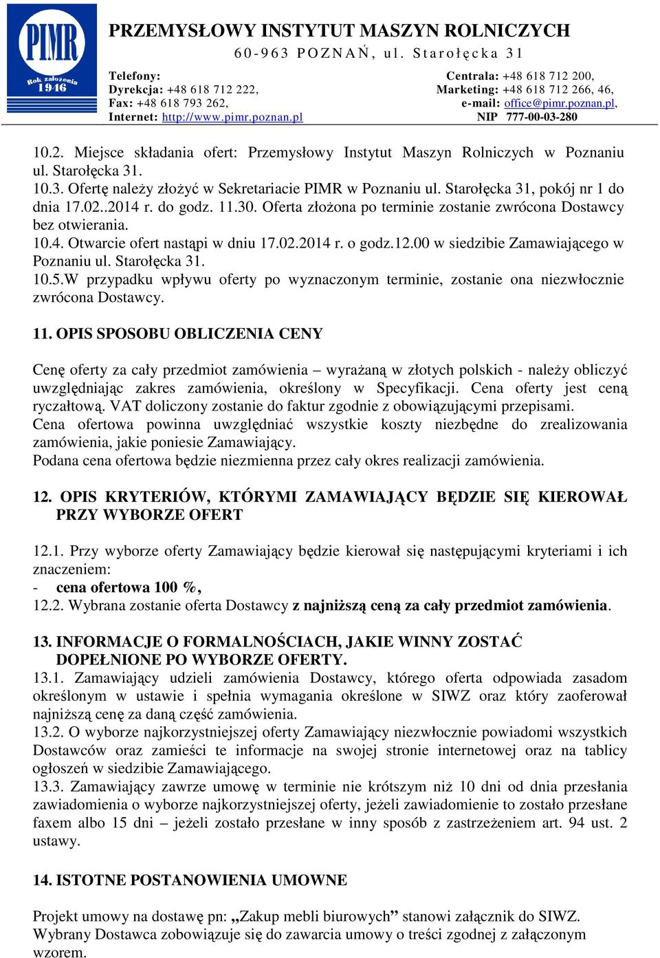 00 w siedzibie Zamawiającego w Poznaniu ul. Starołęcka 31. 10.5.W przypadku wpływu oferty po wyznaczonym terminie, zostanie ona niezwłocznie zwrócona Dostawcy. 11.