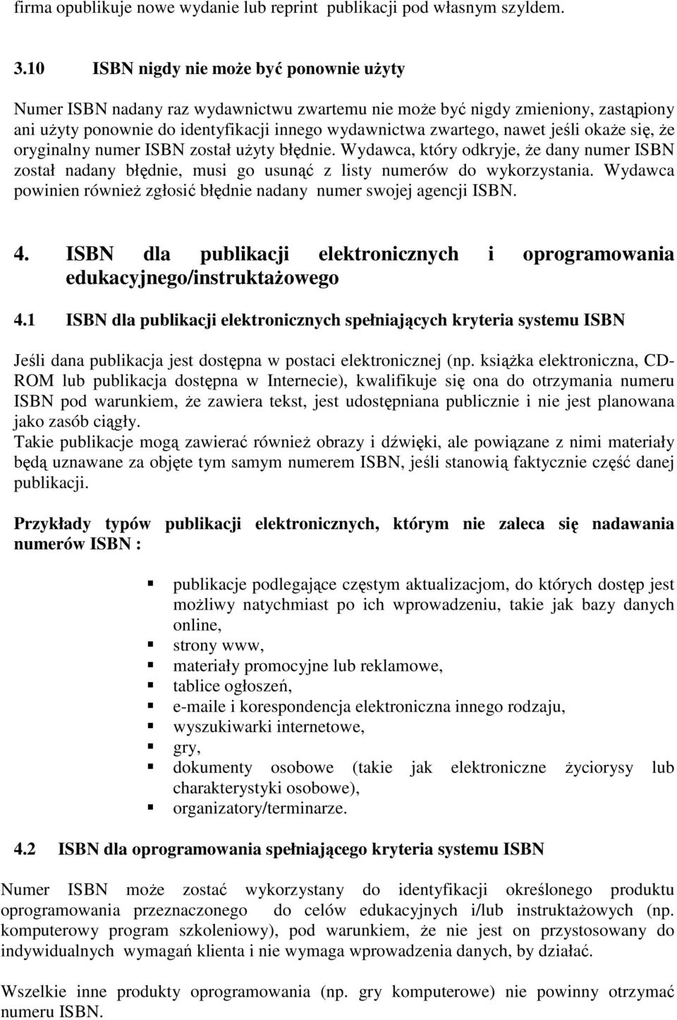 jeśli okaże się, że oryginalny numer ISBN został użyty błędnie. Wydawca, który odkryje, że dany numer ISBN został nadany błędnie, musi go usunąć z listy numerów do wykorzystania.