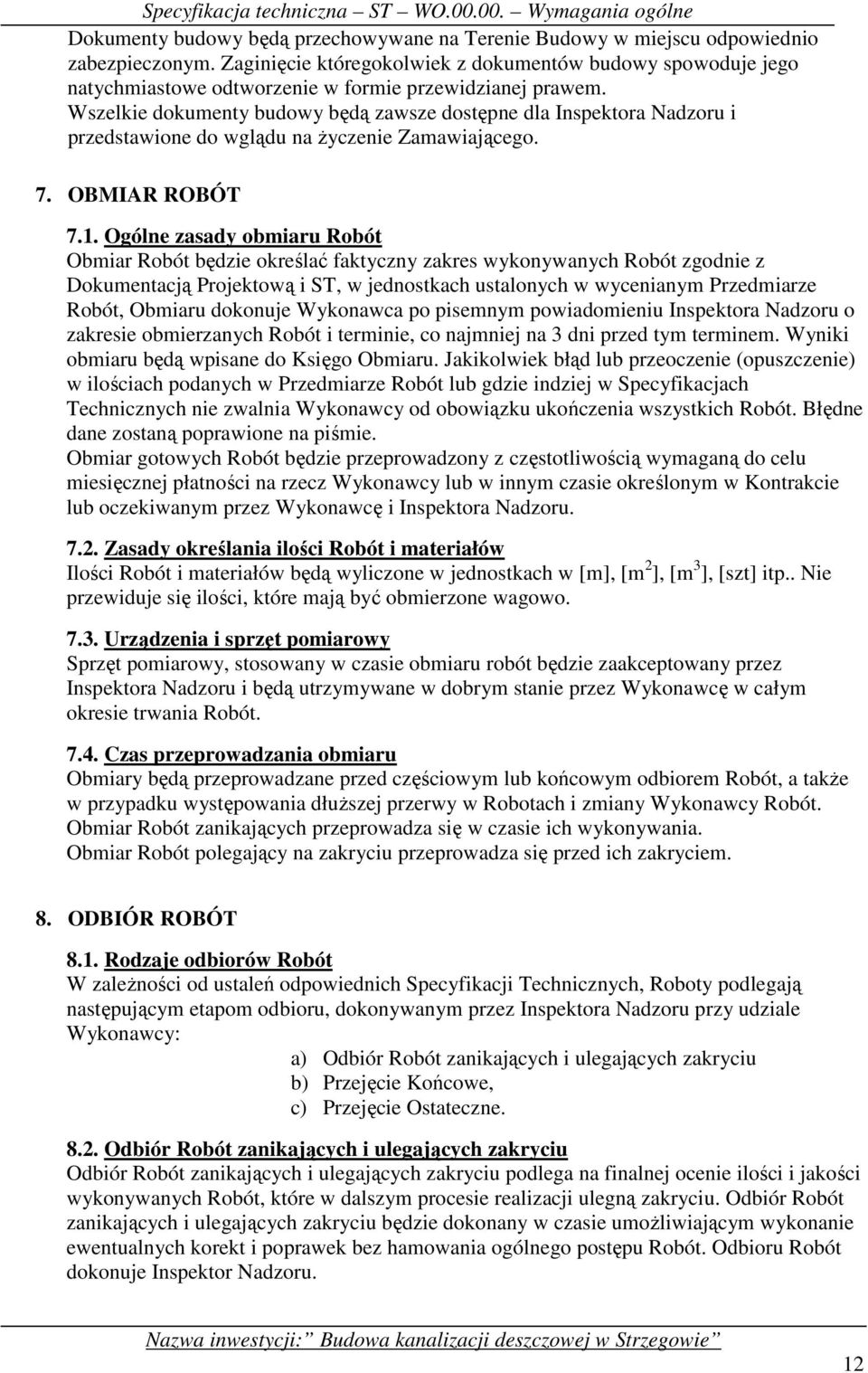 Wszelkie dokumenty budowy będą zawsze dostępne dla Inspektora Nadzoru i przedstawione do wglądu na Ŝyczenie Zamawiającego. 7. OBMIAR ROBÓT 7.1.