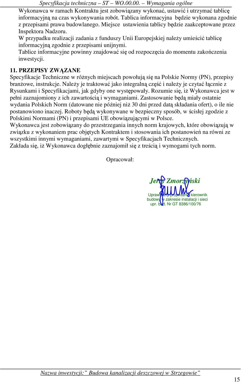 W przypadku realizacji zadania z funduszy Unii Europejskiej naleŝy umieścić tablicę informacyjną zgodnie z przepisami unijnymi.