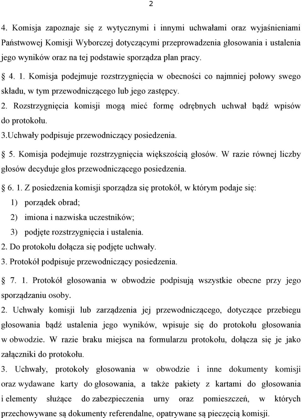 Rozstrzygnięcia komisji mogą mieć formę odrębnych uchwał bądź wpisów do protokołu. 3.Uchwały podpisuje przewodniczący posiedzenia. 5. Komisja podejmuje rozstrzygnięcia większością głosów.