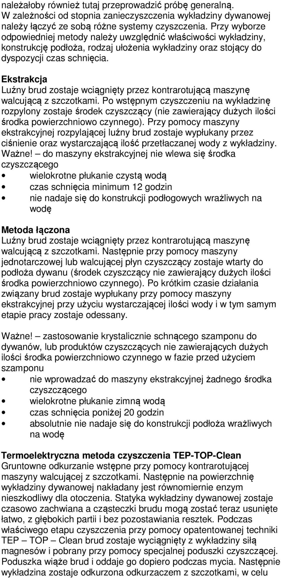 Ekstrakcja Luźny brud zostaje wciągnięty przez kontrarotującą maszynę walcującą z szczotkami.