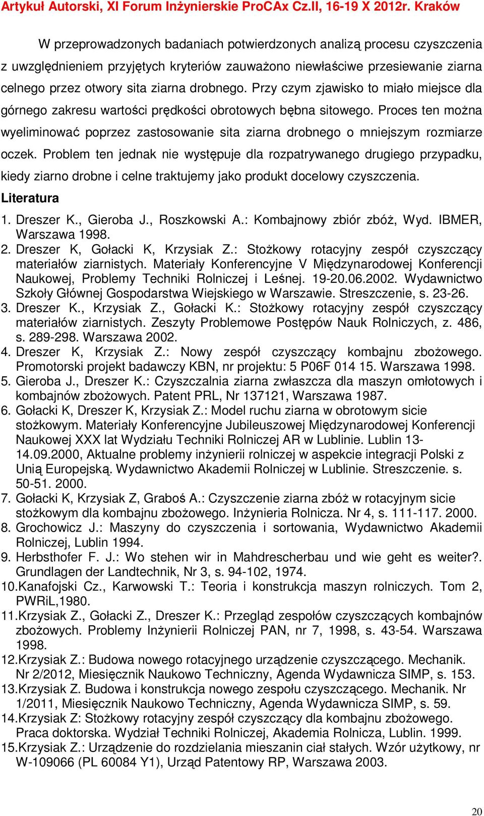 Proces ten można wyeliminować poprzez zastosowanie sita ziarna drobnego o mniejszym rozmiarze oczek.