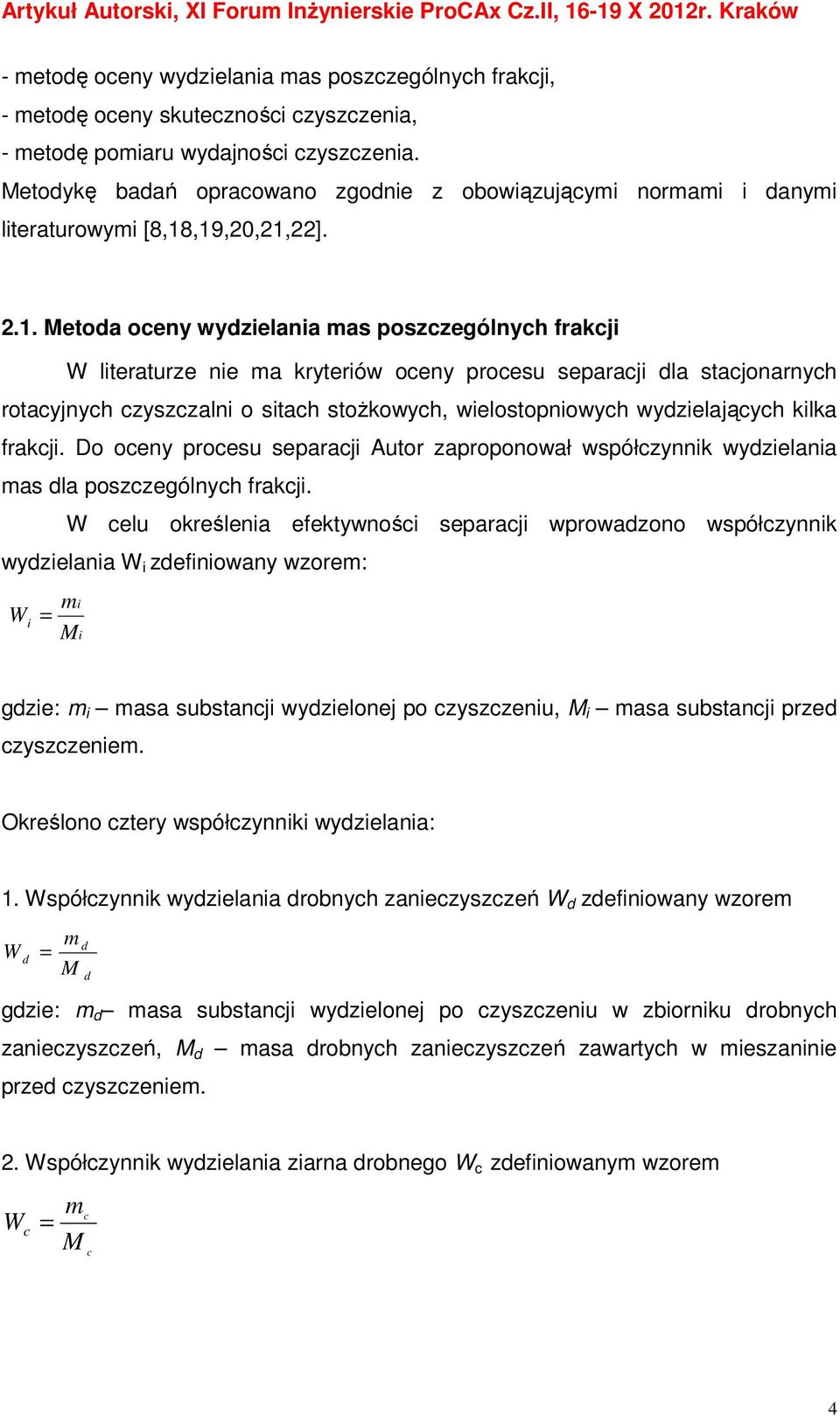 ,19,20,21,22]. 2.1. Metoda oceny wydzielania mas poszczególnych frakcji W literaturze nie ma kryteriów oceny procesu separacji dla stacjonarnych rotacyjnych czyszczalni o sitach stożkowych,