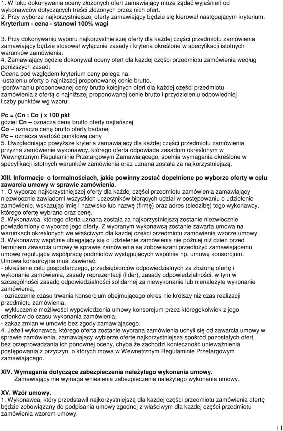 Przy dokonywaniu wyboru najkorzystniejszej oferty dla każdej części przedmiotu zamówienia zamawiający będzie stosował wyłącznie zasady i kryteria określone w specyfikacji istotnych warunków