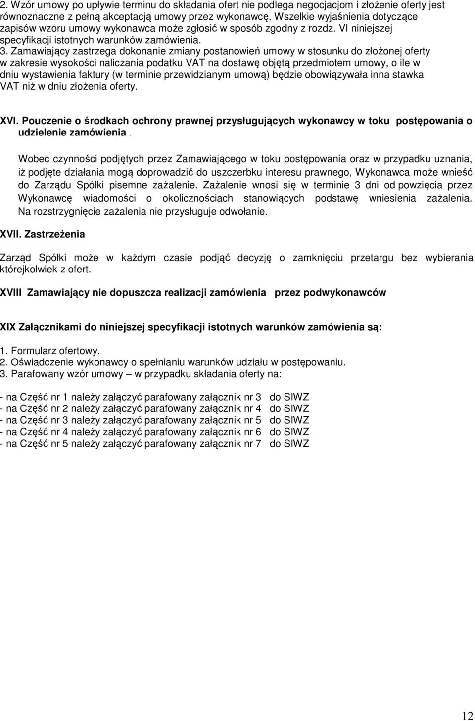 Zamawiający zastrzega dokonanie zmiany postanowień umowy w stosunku do złożonej oferty w zakresie wysokości naliczania podatku VAT na dostawę objętą przedmiotem umowy, o ile w dniu wystawienia