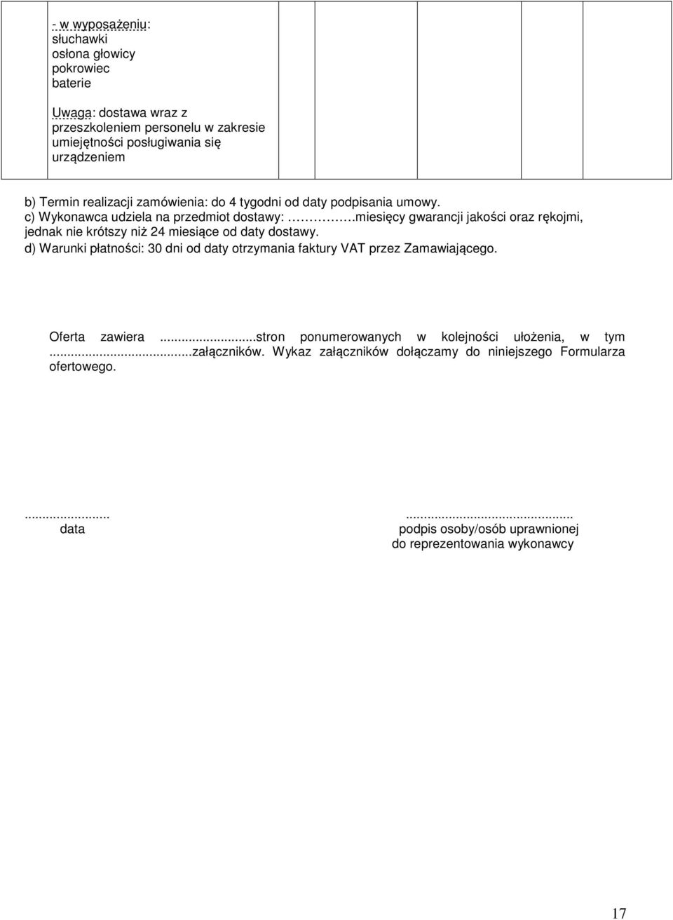 miesięcy gwarancji jakości oraz rękojmi, jednak nie krótszy niż 24 miesiące od daty dostawy.