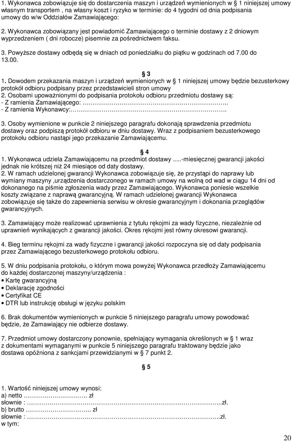 Powyższe dostawy odbędą się w dniach od poniedziałku do piątku w godzinach od 7.00 do 13.00. 3 1.