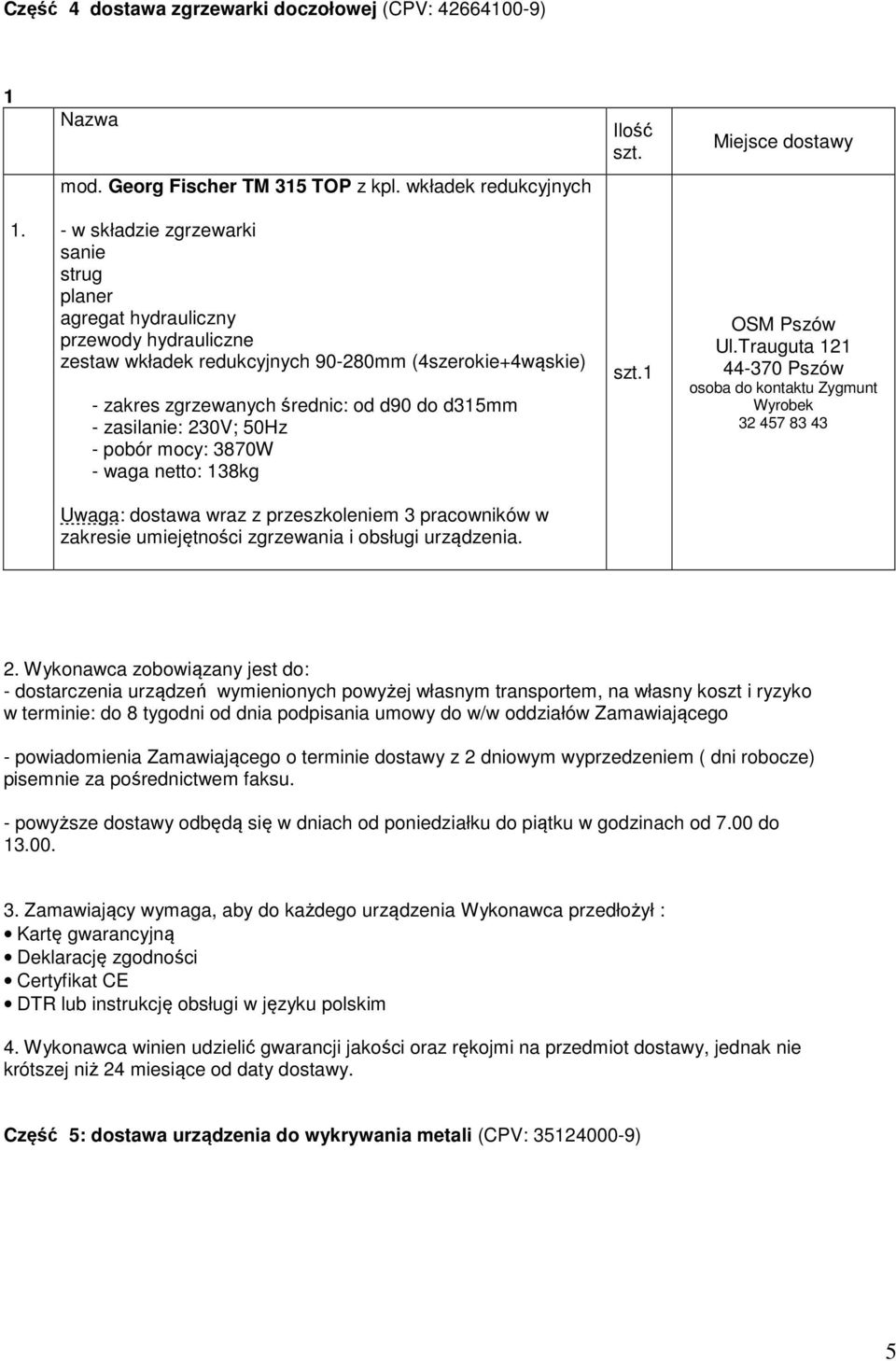 zasilanie: 230V; 50Hz - pobór mocy: 3870W - waga netto: 138kg OSM Pszów Ul.