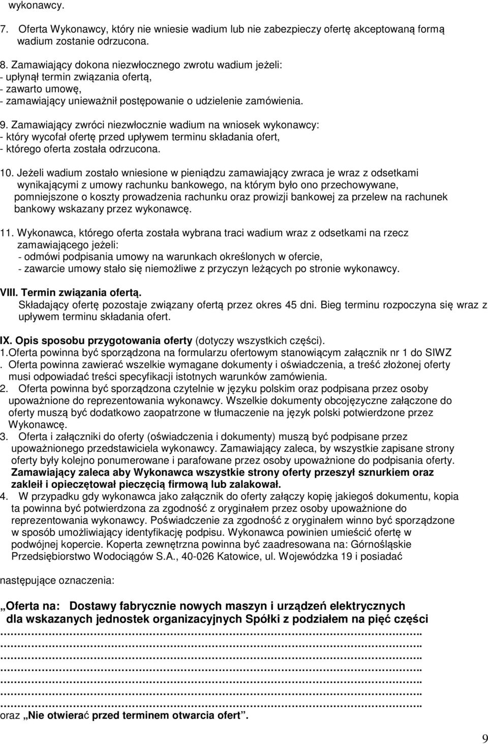 Zamawiający zwróci niezwłocznie wadium na wniosek wykonawcy: - który wycofał ofertę przed upływem terminu składania ofert, - którego oferta została odrzucona. 10.