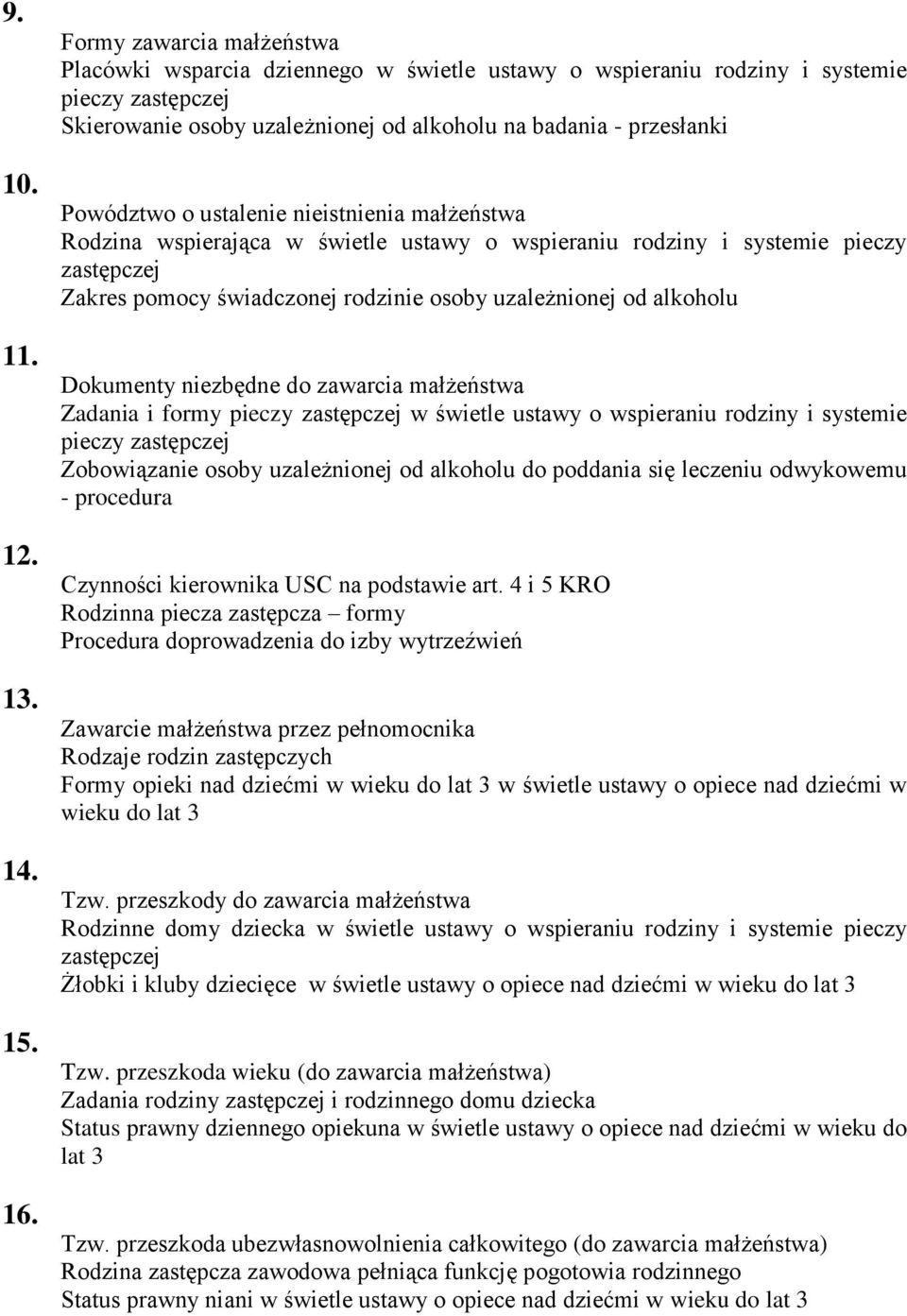 nieistnienia małżeństwa Rodzina wspierająca w świetle ustawy o wspieraniu rodziny i systemie pieczy Zakres pomocy świadczonej rodzinie osoby uzależnionej od alkoholu Dokumenty niezbędne do zawarcia