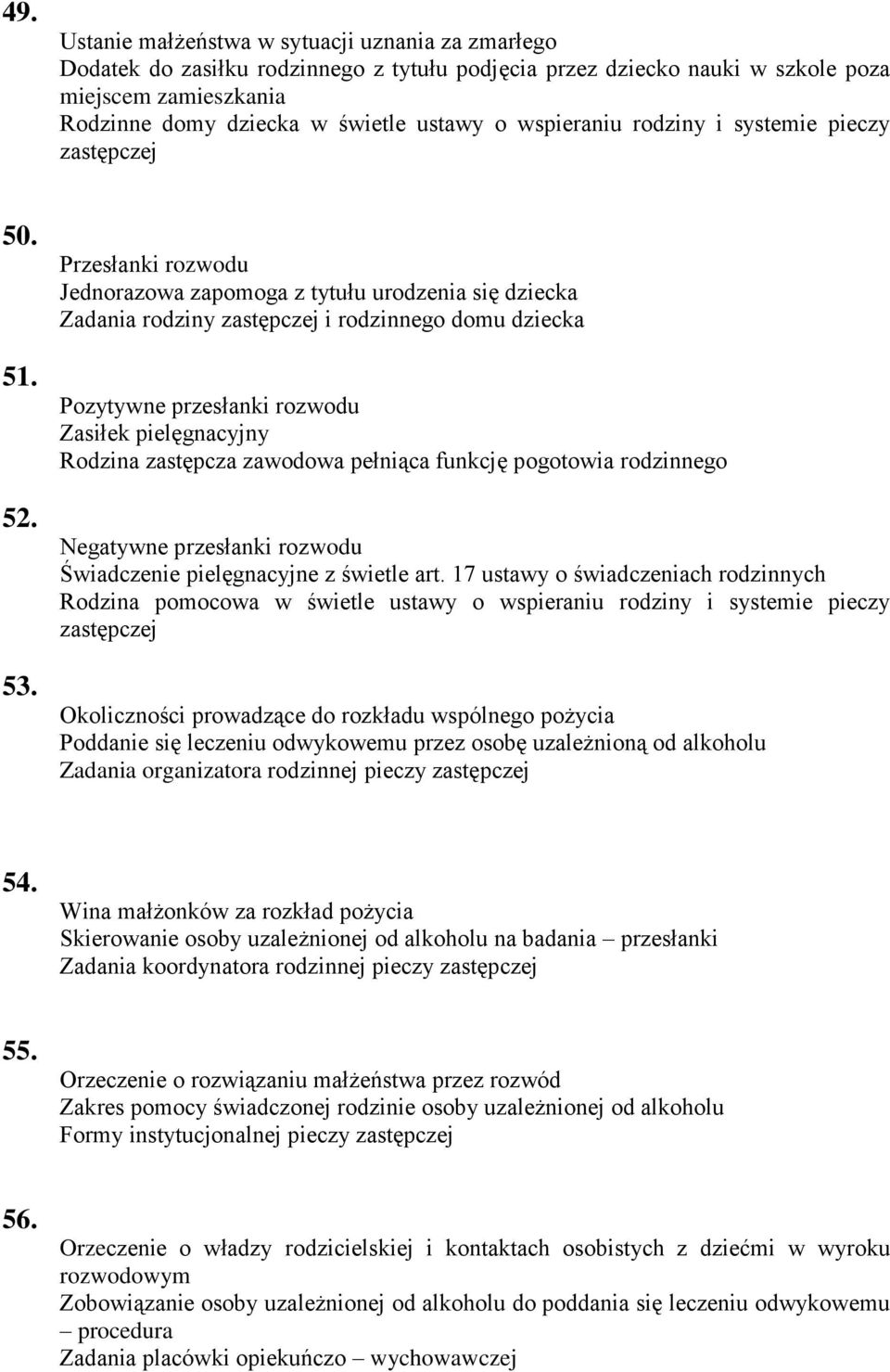 Przesłanki rozwodu Jednorazowa zapomoga z tytułu urodzenia się dziecka Zadania rodziny i rodzinnego domu dziecka Pozytywne przesłanki rozwodu Zasiłek pielęgnacyjny Rodzina zastępcza zawodowa pełniąca