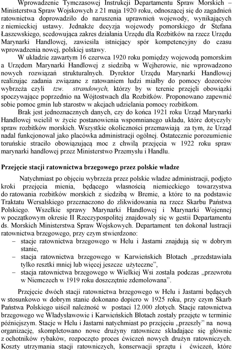 Jednakże decyzja wojewody pomorskiego dr Stefana Łaszewskiego, scedowująca zakres działania Urzędu dla Rozbitków na rzecz Urzędu Marynarki Handlowej, zawiesiła istniejący spór kompetencyjny do czasu