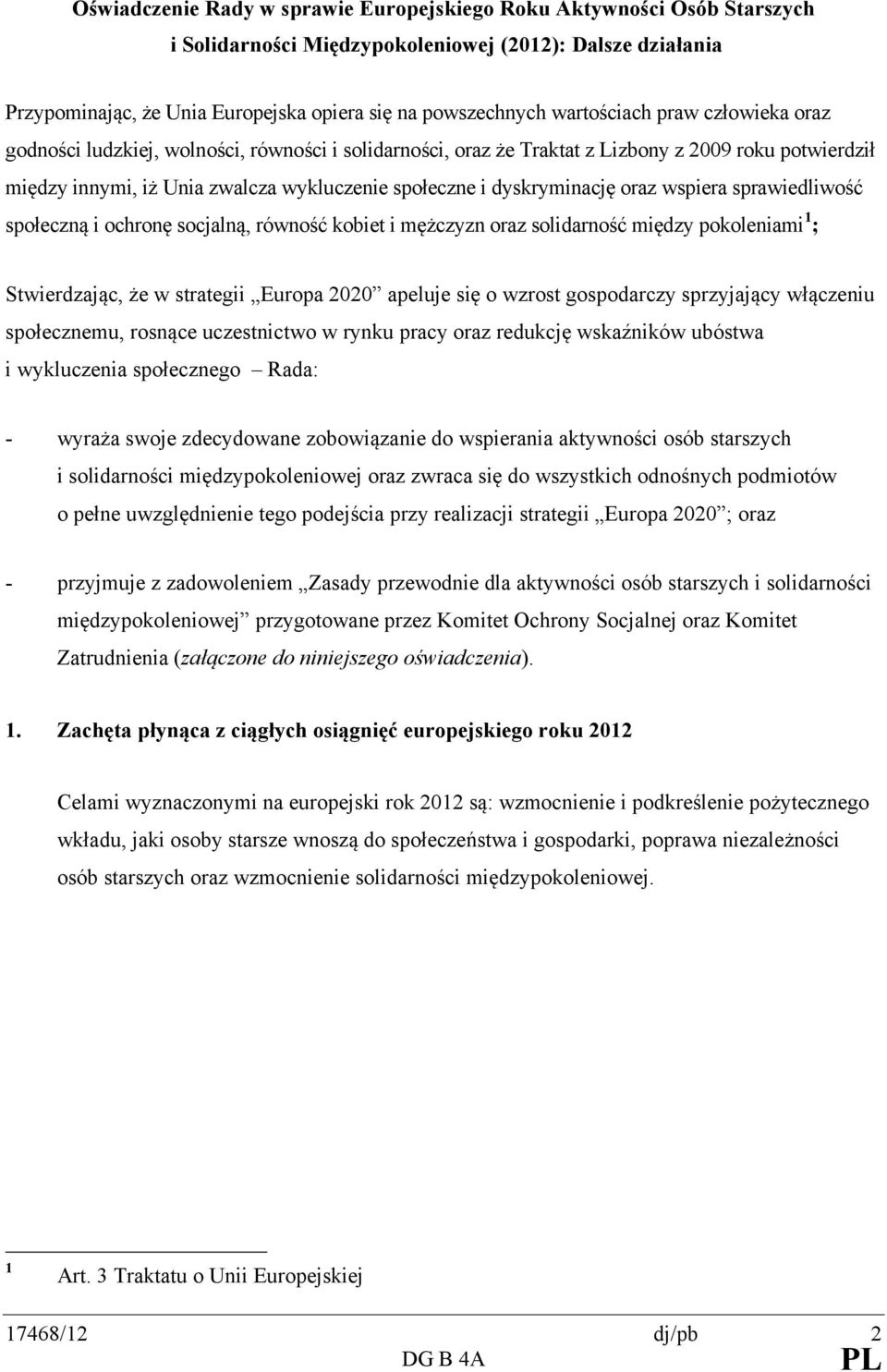 dyskryminację oraz wspiera sprawiedliwość społeczną i ochronę socjalną, równość kobiet i mężczyzn oraz solidarność między pokoleniami 1 ; Stwierdzając, że w strategii Europa 2020 apeluje się o wzrost