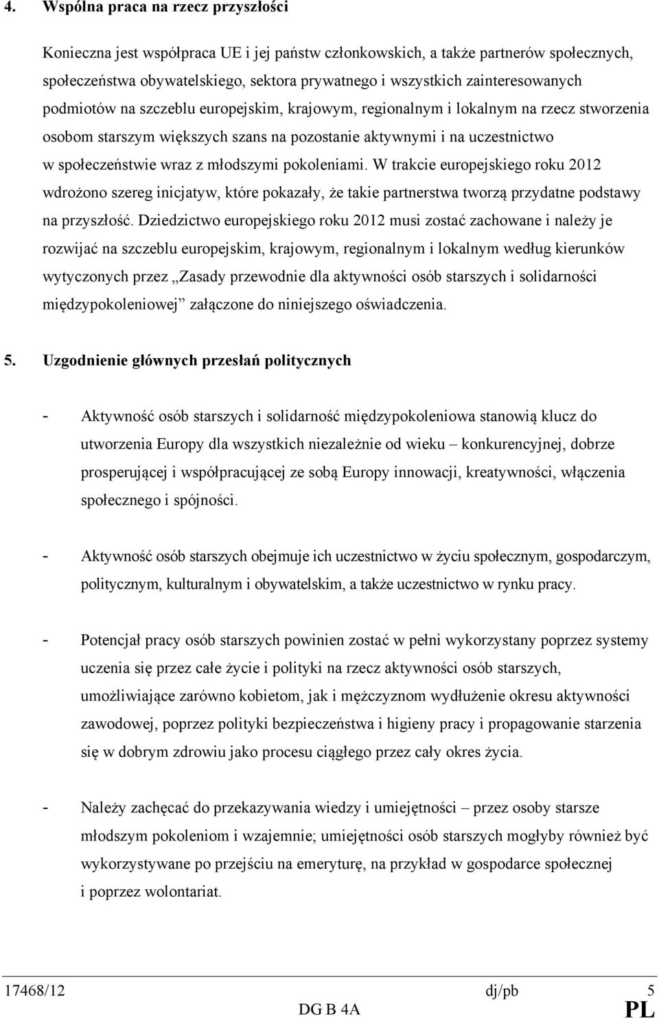 wraz z młodszymi pokoleniami. W trakcie europejskiego roku 2012 wdrożono szereg inicjatyw, które pokazały, że takie partnerstwa tworzą przydatne podstawy na przyszłość.