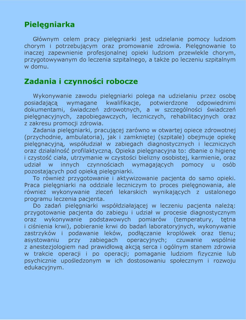 Zadania i czynności robocze Wykonywanie zawodu pielęgniarki polega na udzielaniu przez osobę posiadającą wymagane kwalifikacje, potwierdzone odpowiednimi dokumentami, świadczeń zdrowotnych, a w