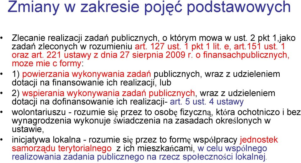 o finansachpublicznych, moze mie c formy: 1) powierzania wykonywania zadań publicznych, wraz z udzieleniem dotacji na finansowanie ich realizacji, lub 2) wspierania wykonywania zadań publicznych,