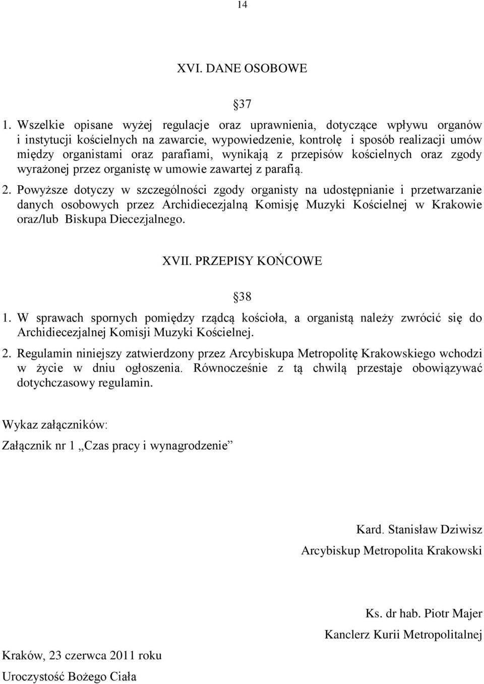wynikają z przepisów kościelnych oraz zgody wyrażonej przez organistę w umowie zawartej z parafią. 2.