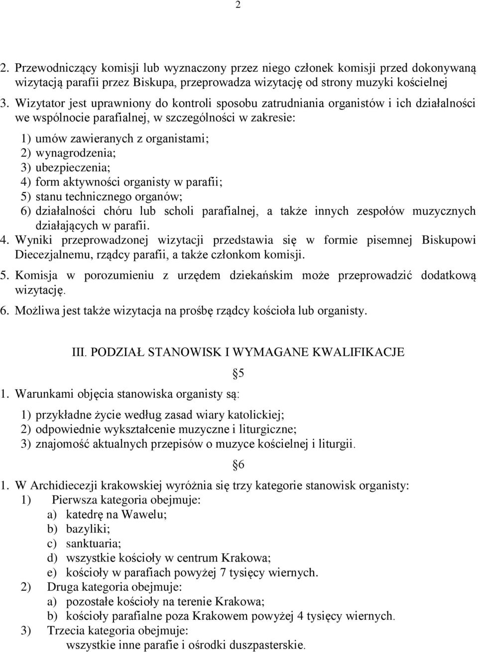 ubezpieczenia; 4) form aktywności organisty w parafii; 5) stanu technicznego organów; 6) działalności chóru lub scholi parafialnej, a także innych zespołów muzycznych działających w parafii. 4. Wyniki przeprowadzonej wizytacji przedstawia się w formie pisemnej Biskupowi Diecezjalnemu, rządcy parafii, a także członkom komisji.