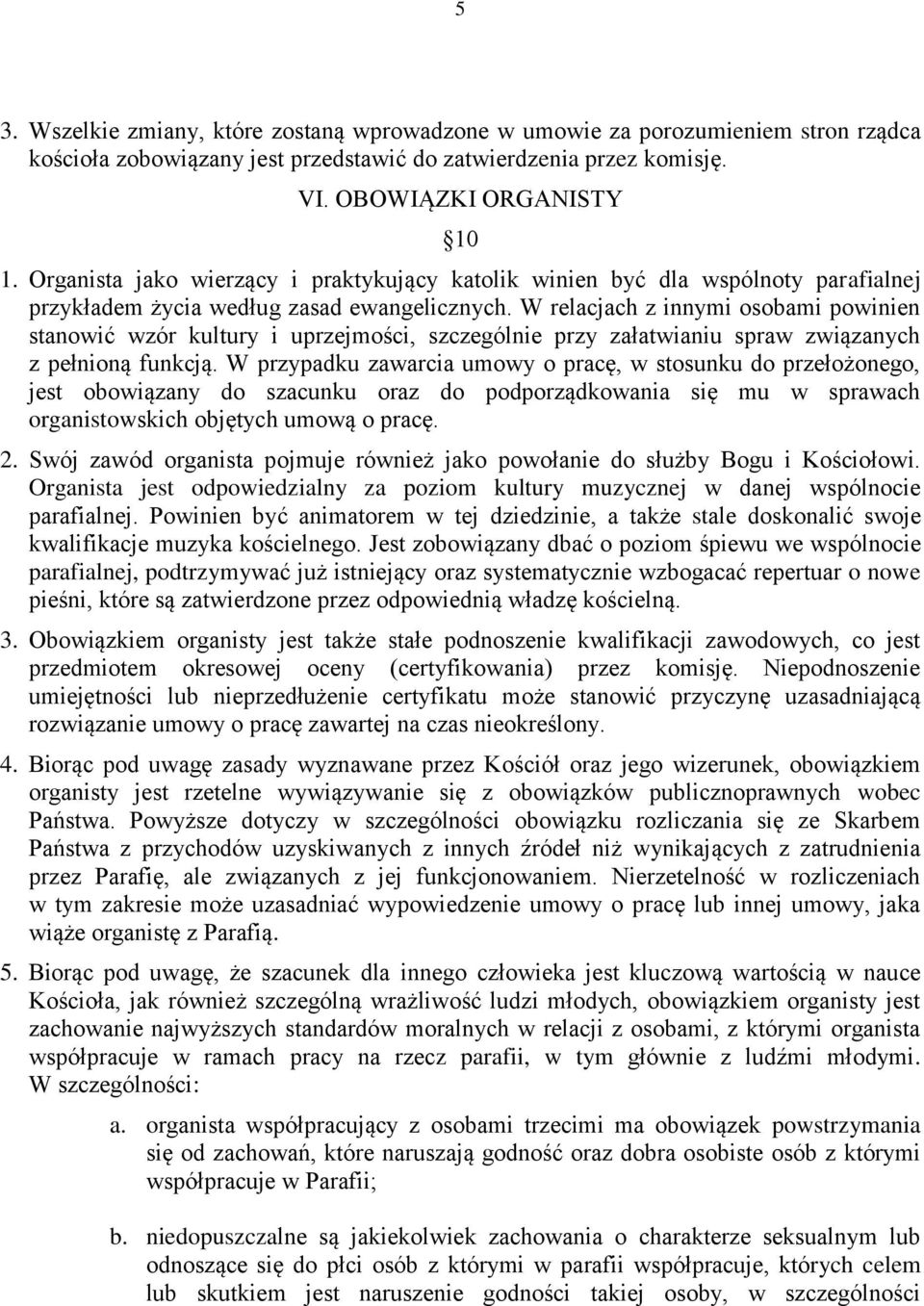 W relacjach z innymi osobami powinien stanowić wzór kultury i uprzejmości, szczególnie przy załatwianiu spraw związanych z pełnioną funkcją.