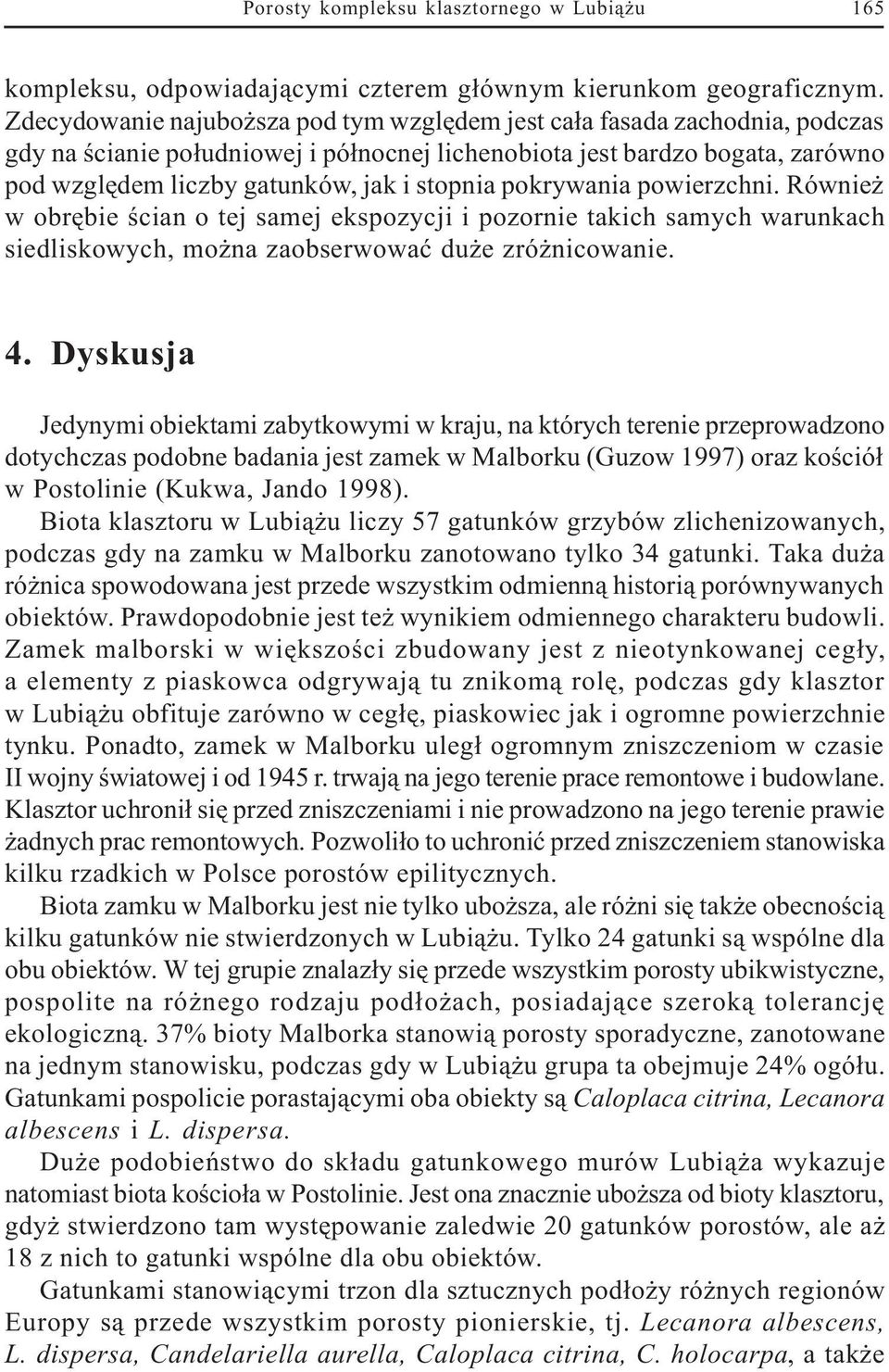 stopnia pokrywania powierzchni. Równie w obrêbie œcian o tej samej ekspozycji i pozornie takich samych warunkach siedliskowych, mo na zaobserwowaæ du e zró nicowanie. 4.