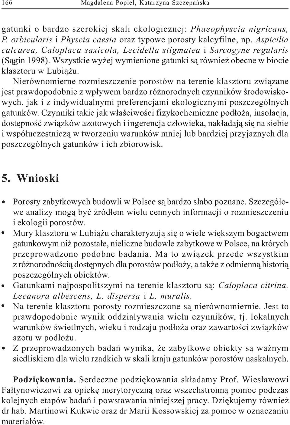 Nierównomierne rozmieszczenie porostów na terenie klasztoru zwi¹zane jest prawdopodobnie z wp³ywem bardzo ró norodnych czynników œrodowiskowych, jak i z indywidualnymi preferencjami ekologicznymi